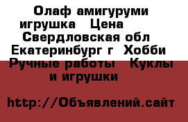 Олаф амигуруми игрушка › Цена ­ 350 - Свердловская обл., Екатеринбург г. Хобби. Ручные работы » Куклы и игрушки   